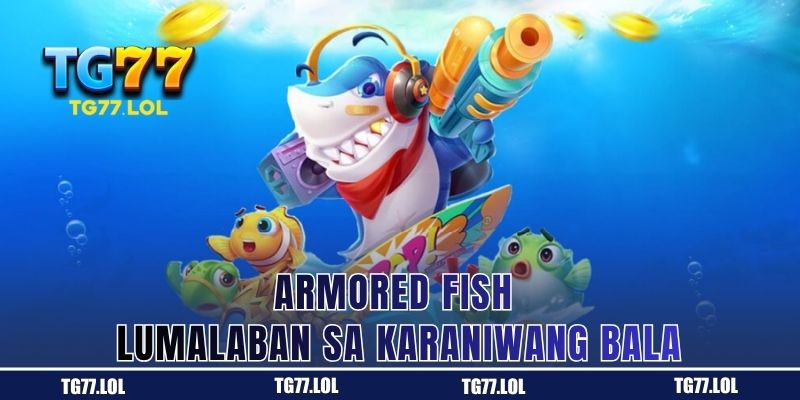 Armored Fish na Kontra sa Ordinaryong Bala