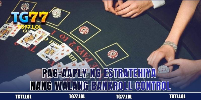 Paggamit ng Estratehiya Nang Walang Kontrol sa Bankroll
