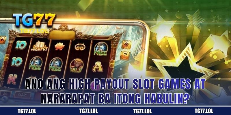 Ano ang high payout slot games at nararapat ba itong habulin ng mga manlalaro?